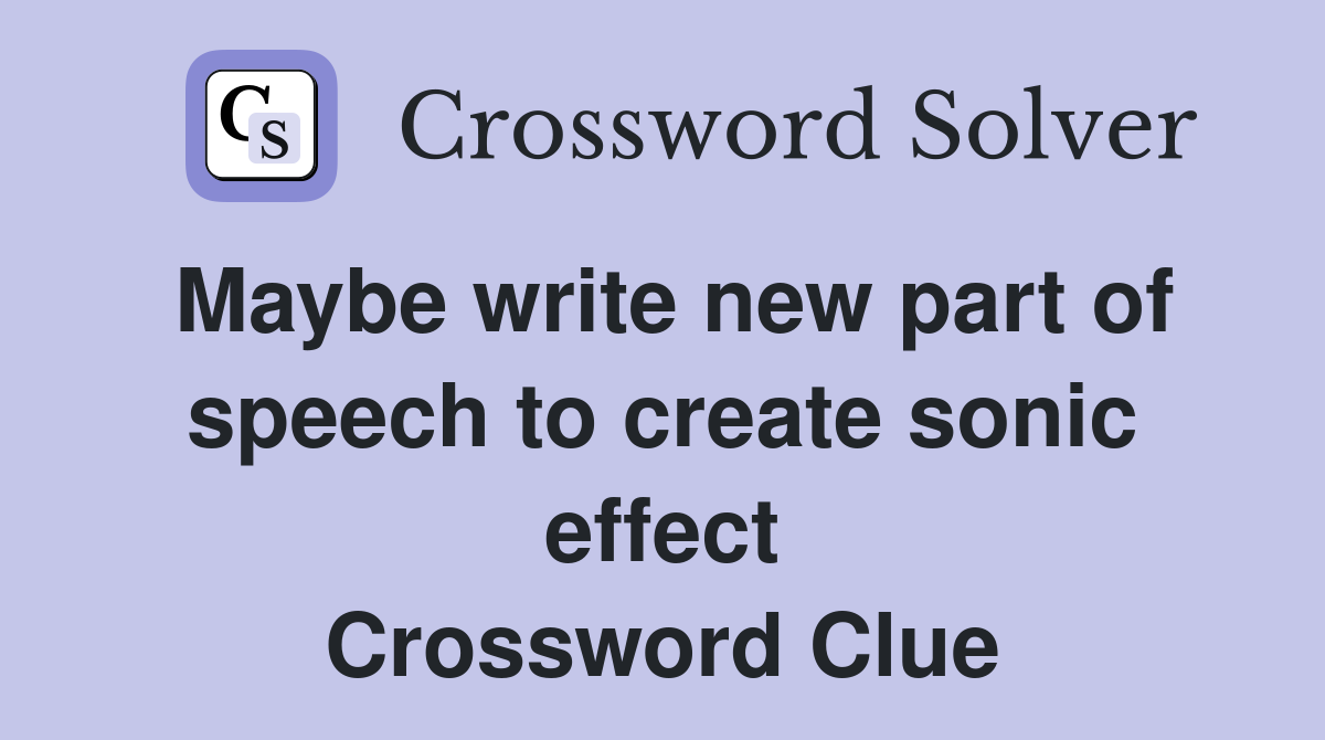 Maybe write new part of speech to create sonic effect Crossword Clue