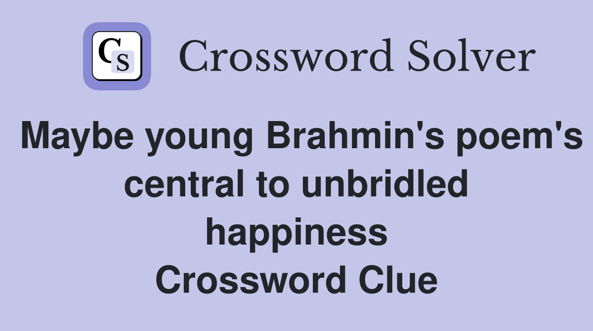 Maybe young Brahmin's poem's central to unbridled happiness Crossword Clue