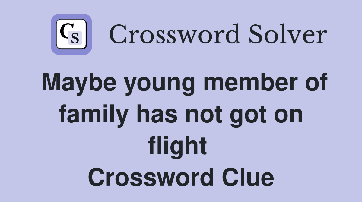 Maybe young member of family has not got on flight  Crossword Clue