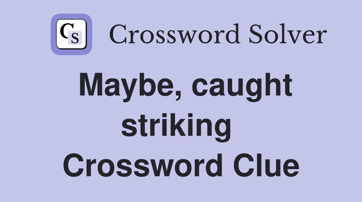 Maybe, caught striking  Crossword Clue