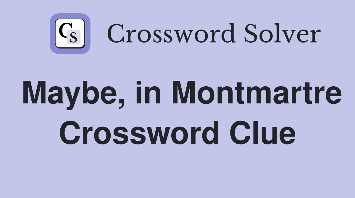 Maybe, in Montmartre Crossword Clue