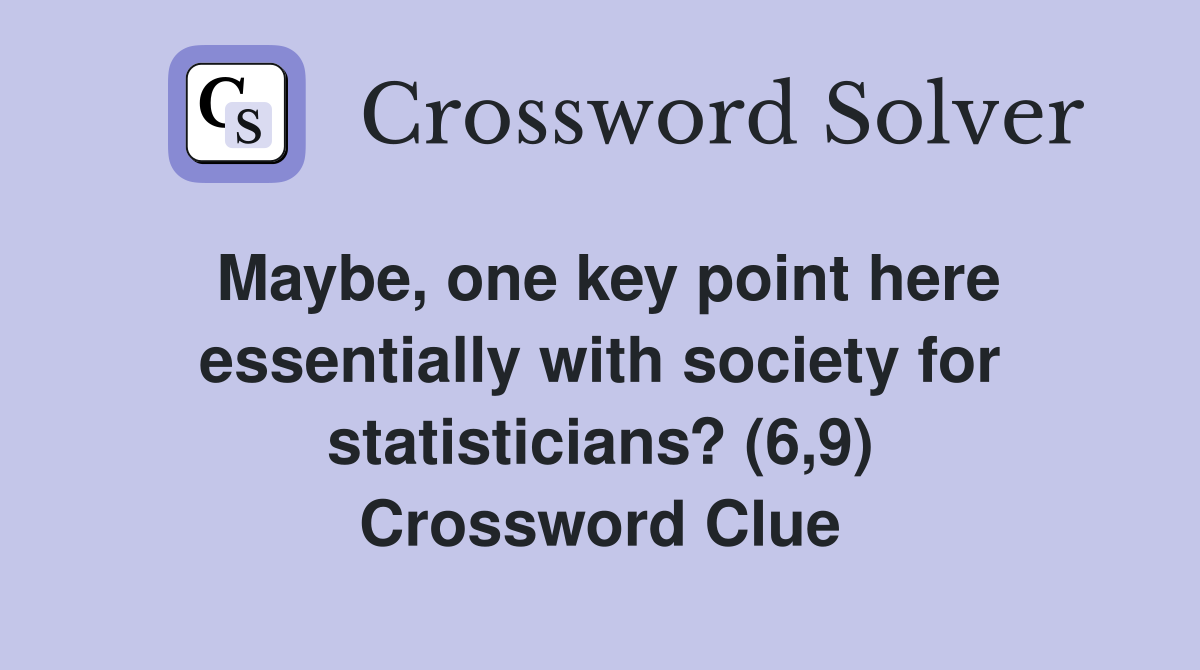 Maybe, one key point here essentially with society for statisticians? (6,9) Crossword Clue