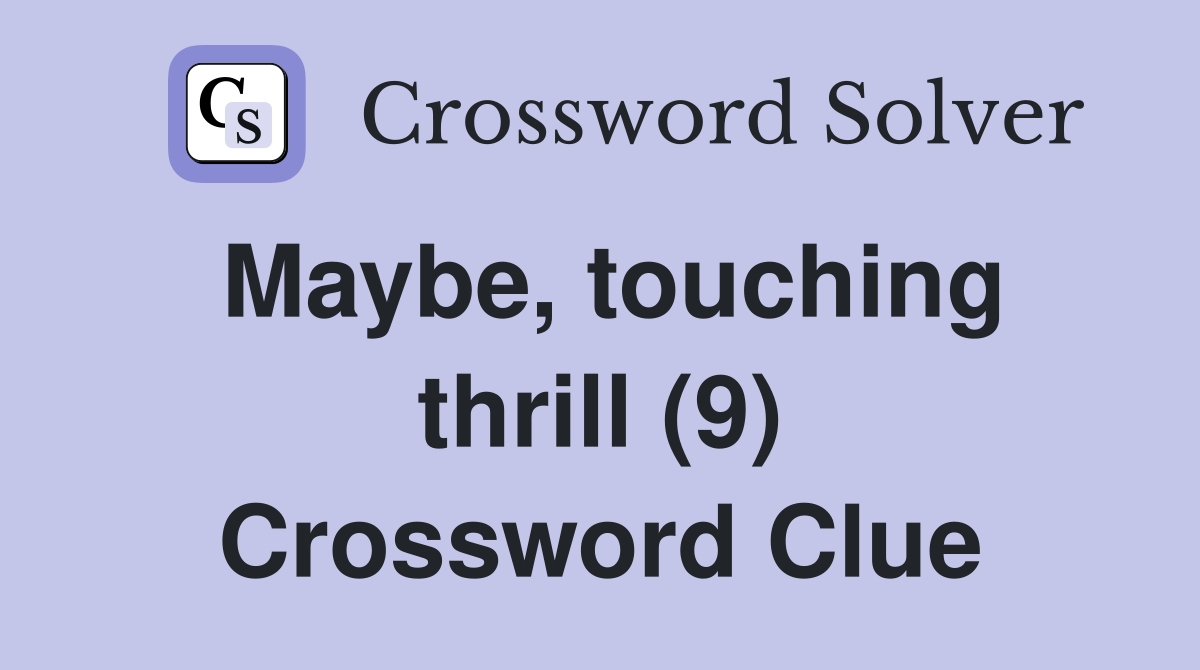 Maybe, touching thrill (9) Crossword Clue