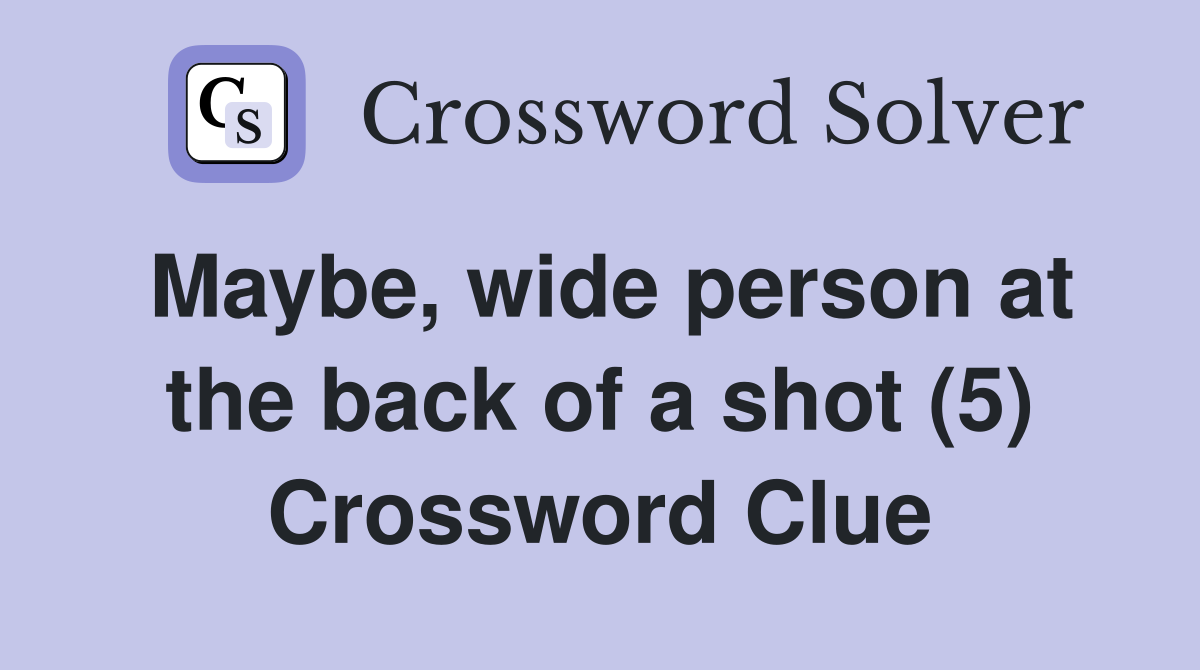 Maybe, wide person at the back of a shot (5) Crossword Clue