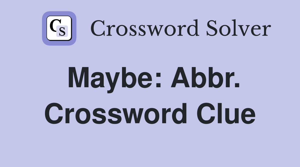 Maybe: Abbr. Crossword Clue