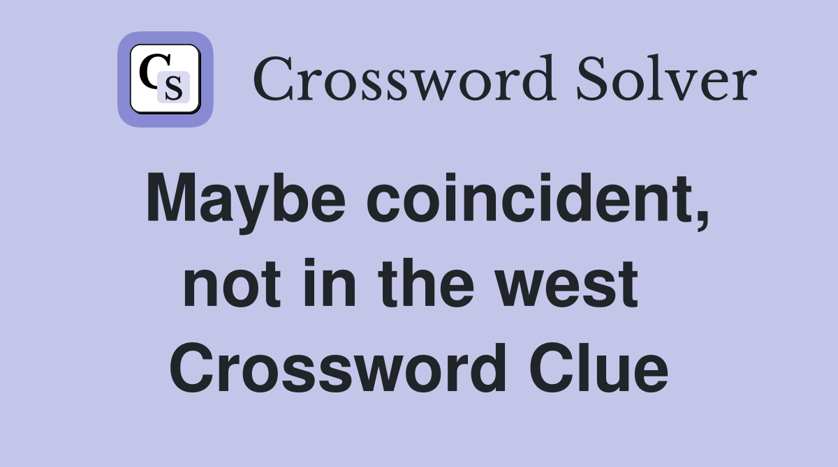 Maybe coincident, not in the west  Crossword Clue