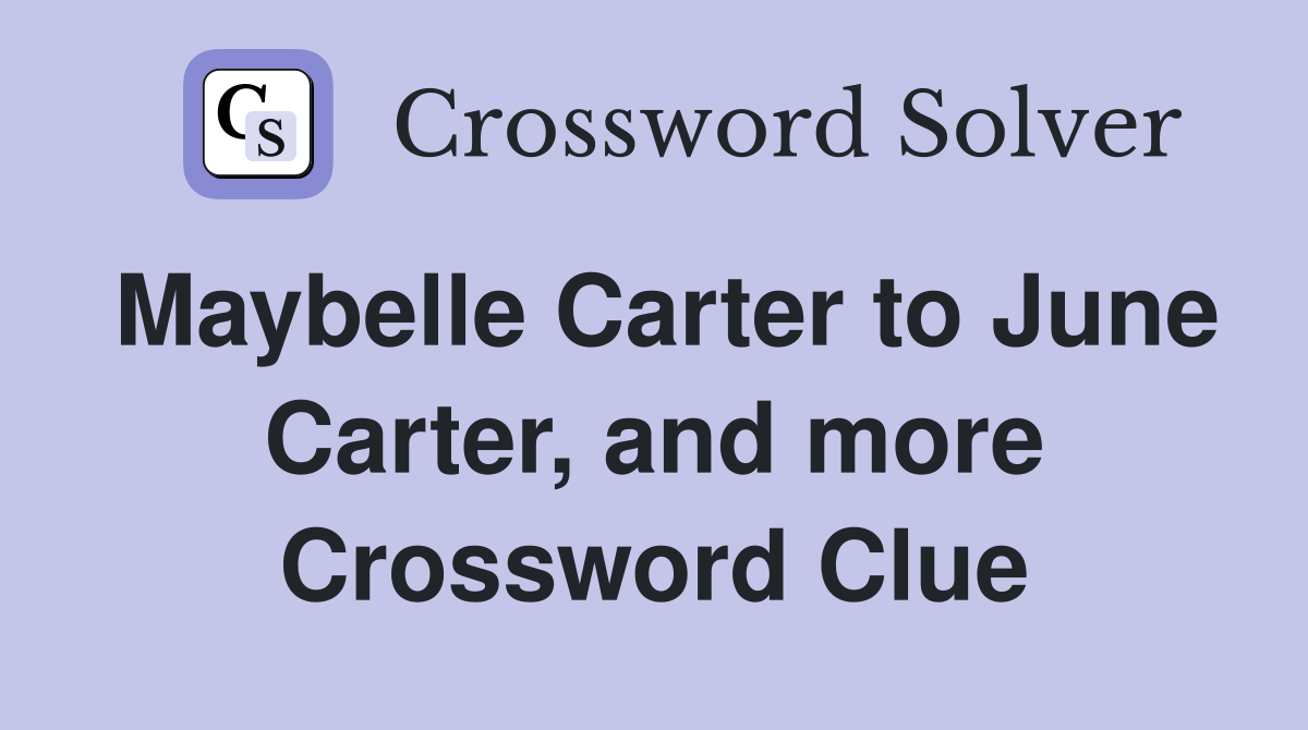 Maybelle Carter to June Carter, and more Crossword Clue