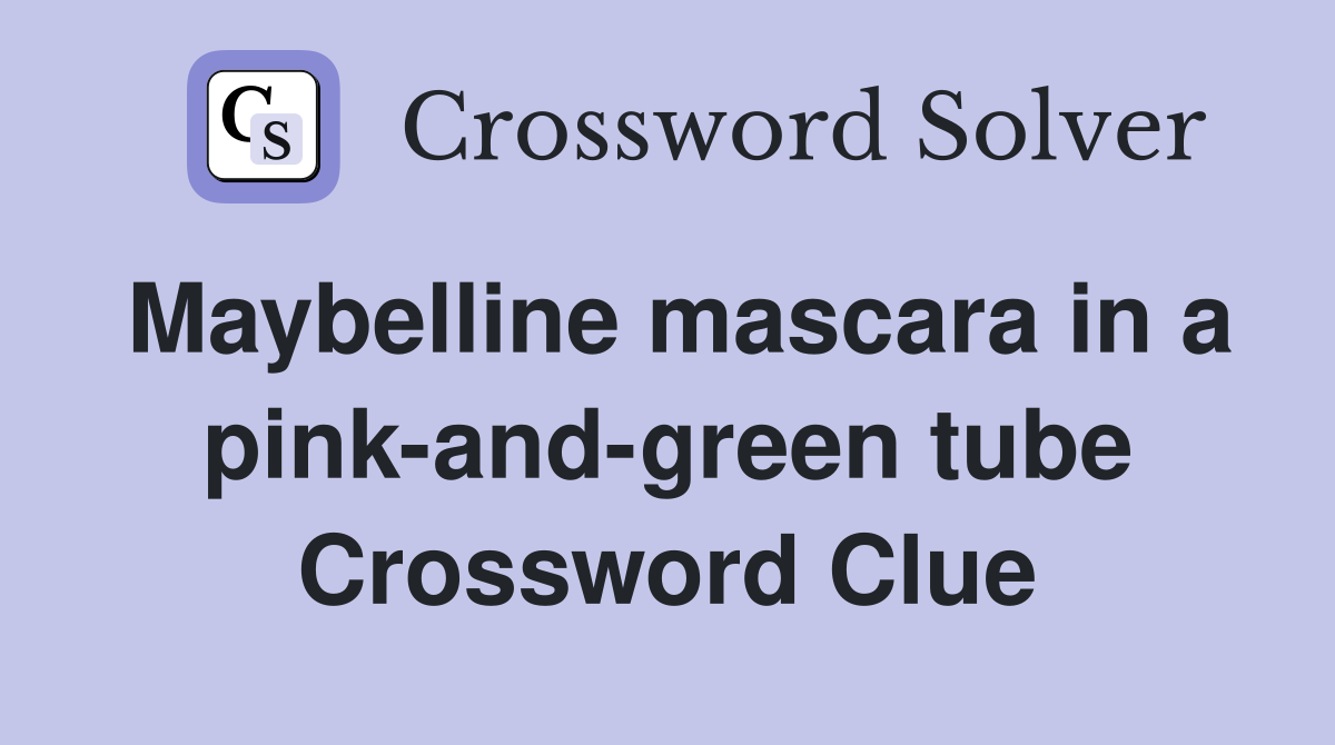 Maybelline mascara in a pink-and-green tube Crossword Clue