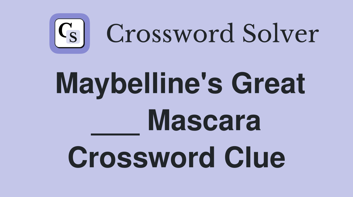 Maybelline's Great ___ Mascara Crossword Clue