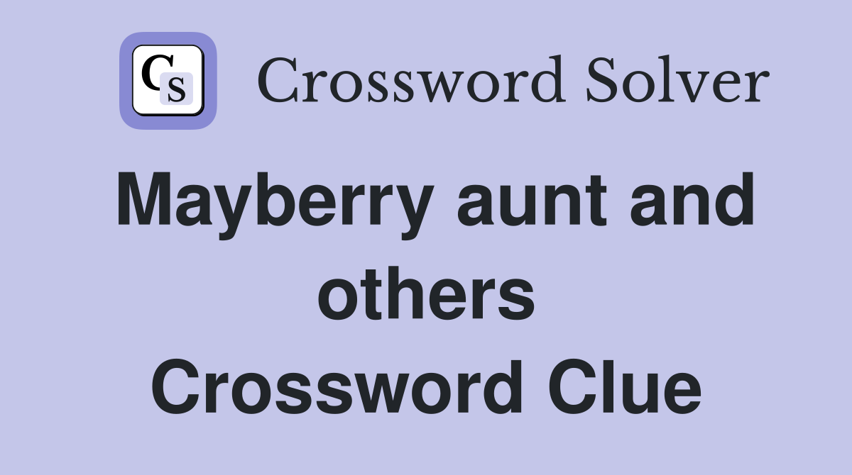 Mayberry aunt and others Crossword Clue