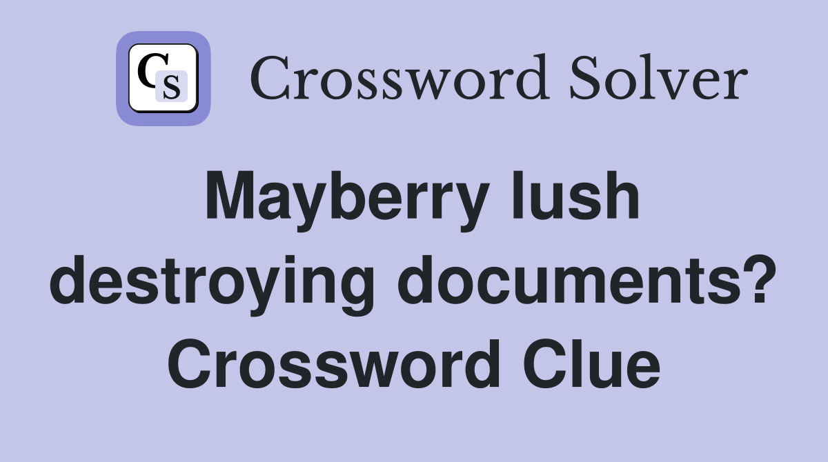 Mayberry lush destroying documents? Crossword Clue