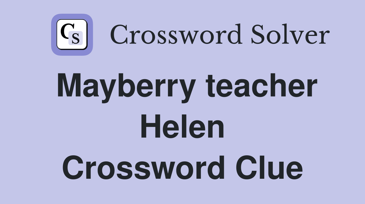 Mayberry teacher Helen Crossword Clue