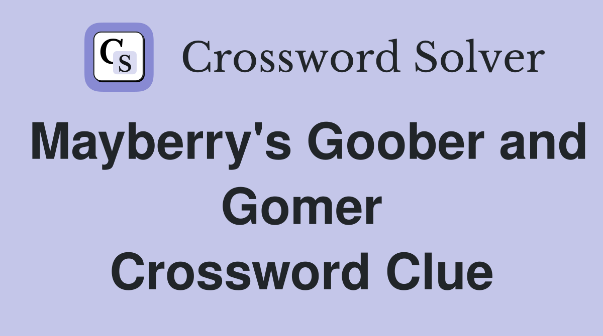 Mayberry's Goober and Gomer Crossword Clue