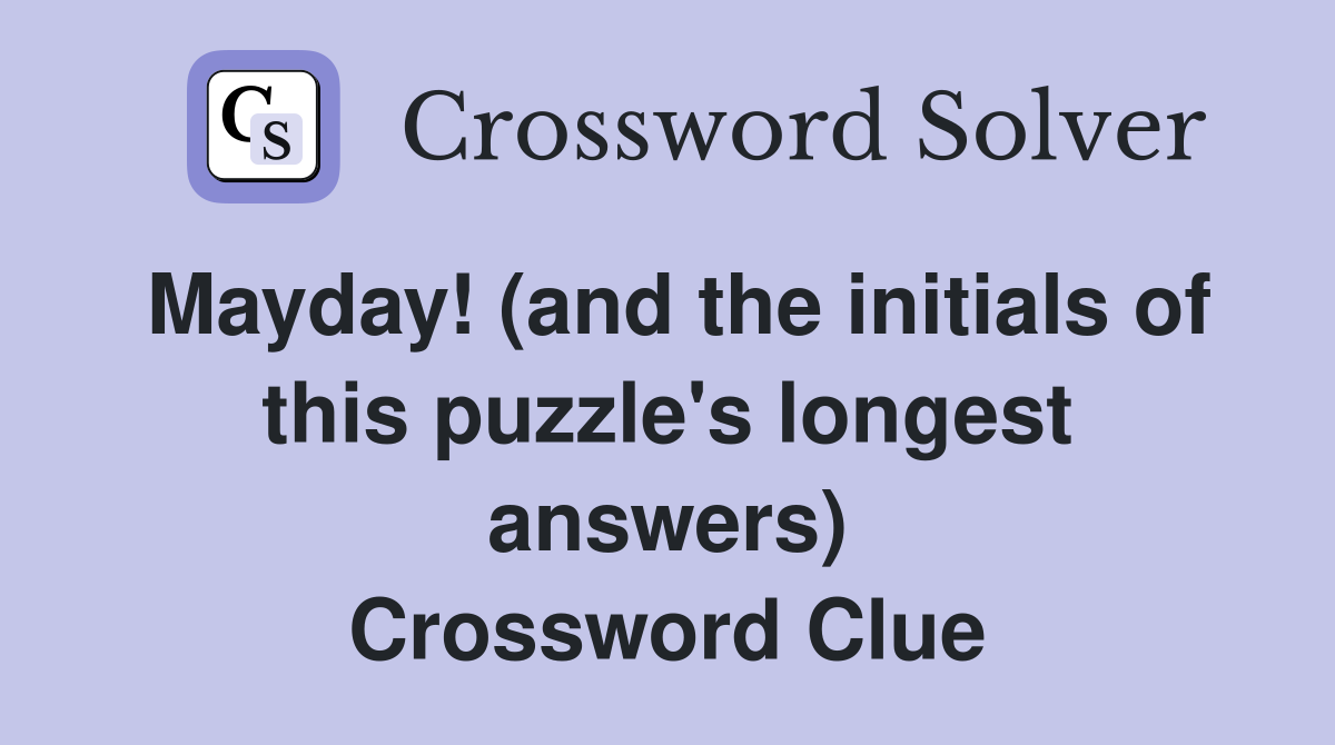 Mayday! (and the initials of this puzzle's longest answers) Crossword Clue