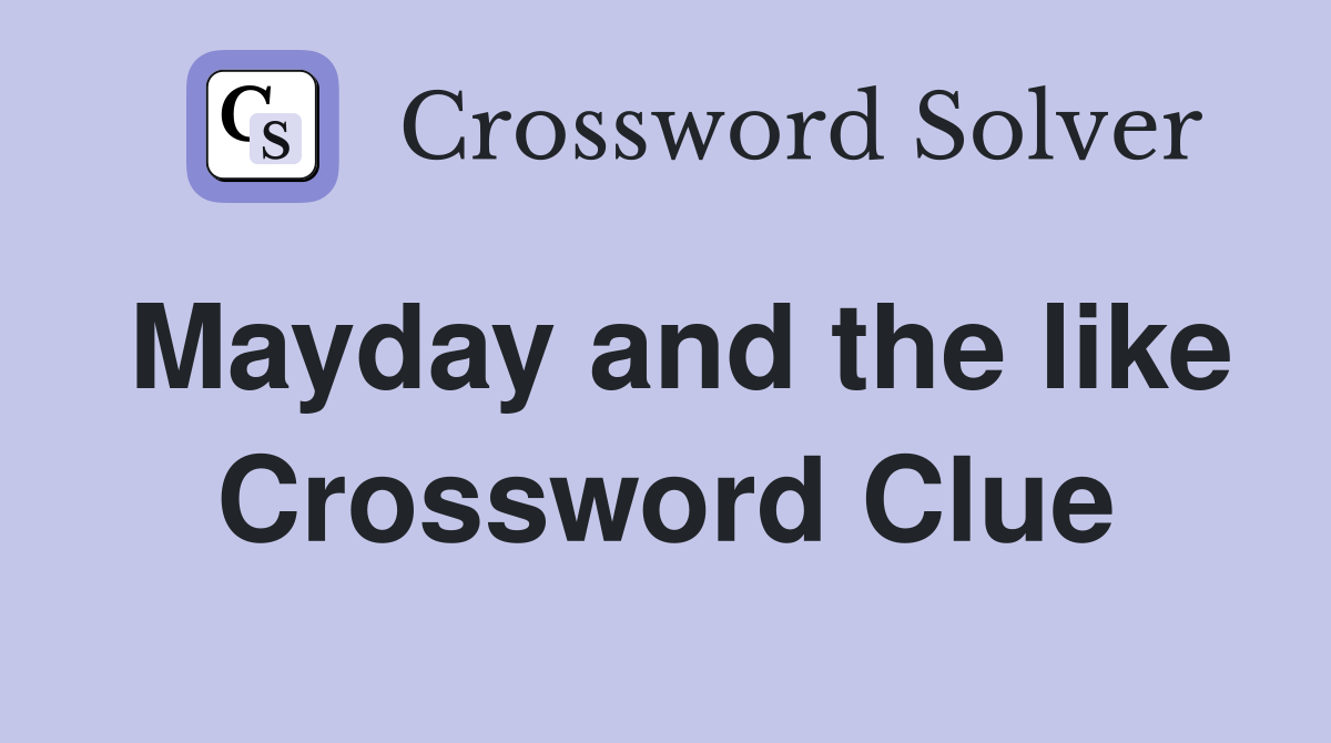 Mayday and the like Crossword Clue