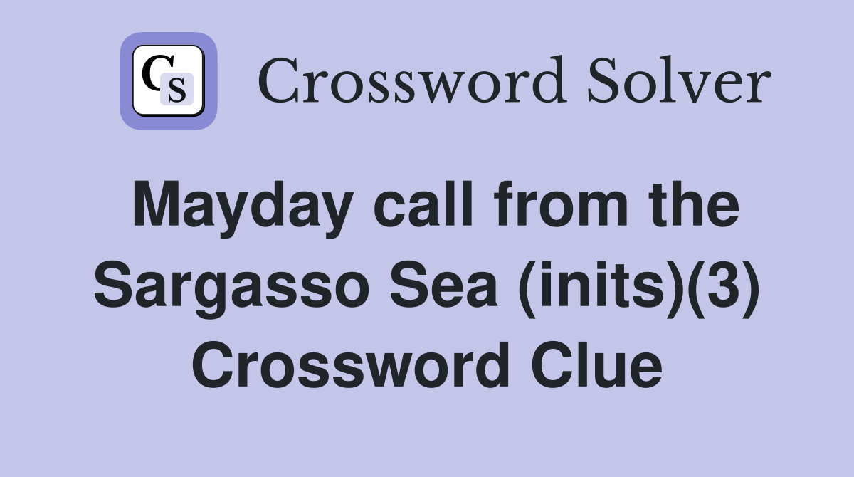 Mayday call from the Sargasso Sea (inits)(3) Crossword Clue