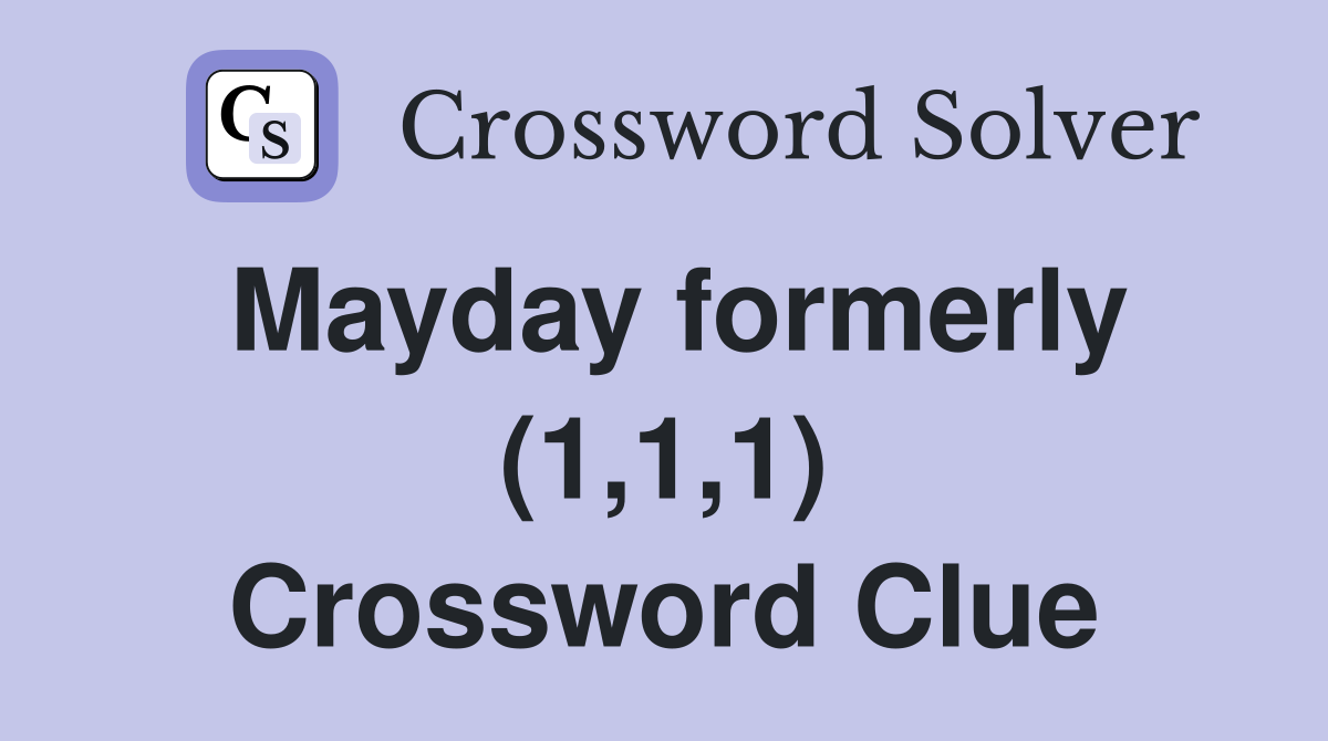 Mayday formerly (1,1,1) Crossword Clue