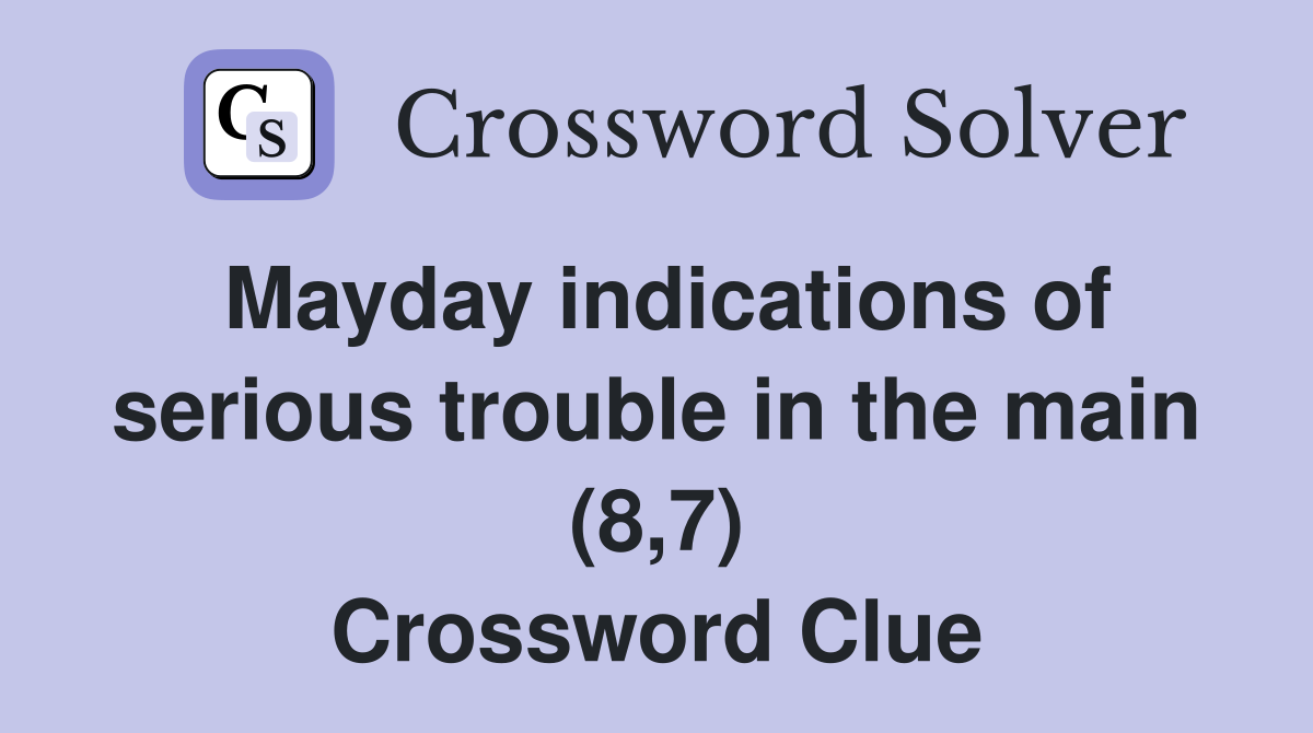 Mayday indications of serious trouble in the main (8,7) Crossword Clue