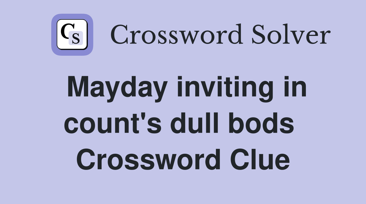 Mayday inviting in count's dull bods  Crossword Clue