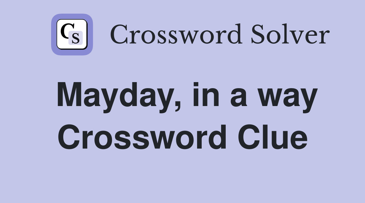 Mayday, in a way Crossword Clue