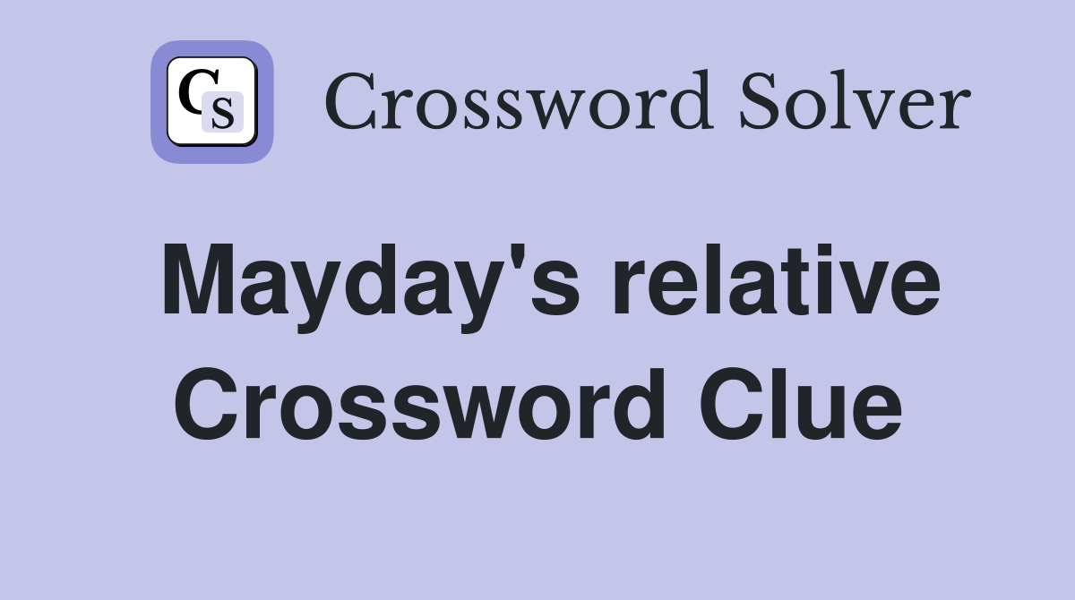 Mayday's relative Crossword Clue