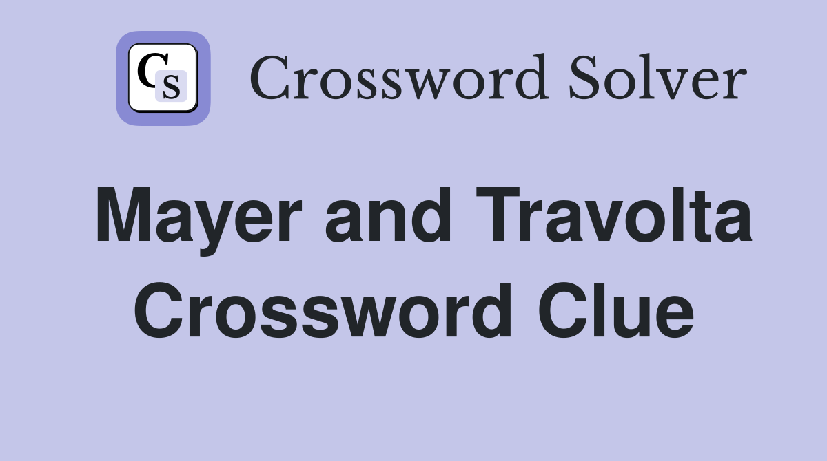 Mayer and Travolta Crossword Clue