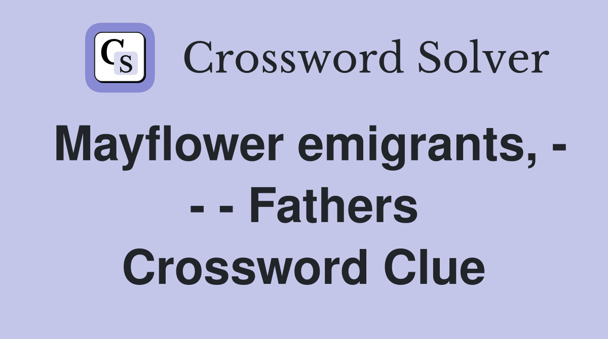 Mayflower emigrants, - - - Fathers Crossword Clue
