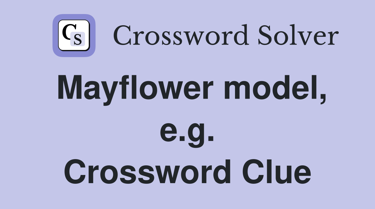 Mayflower model, e.g. Crossword Clue