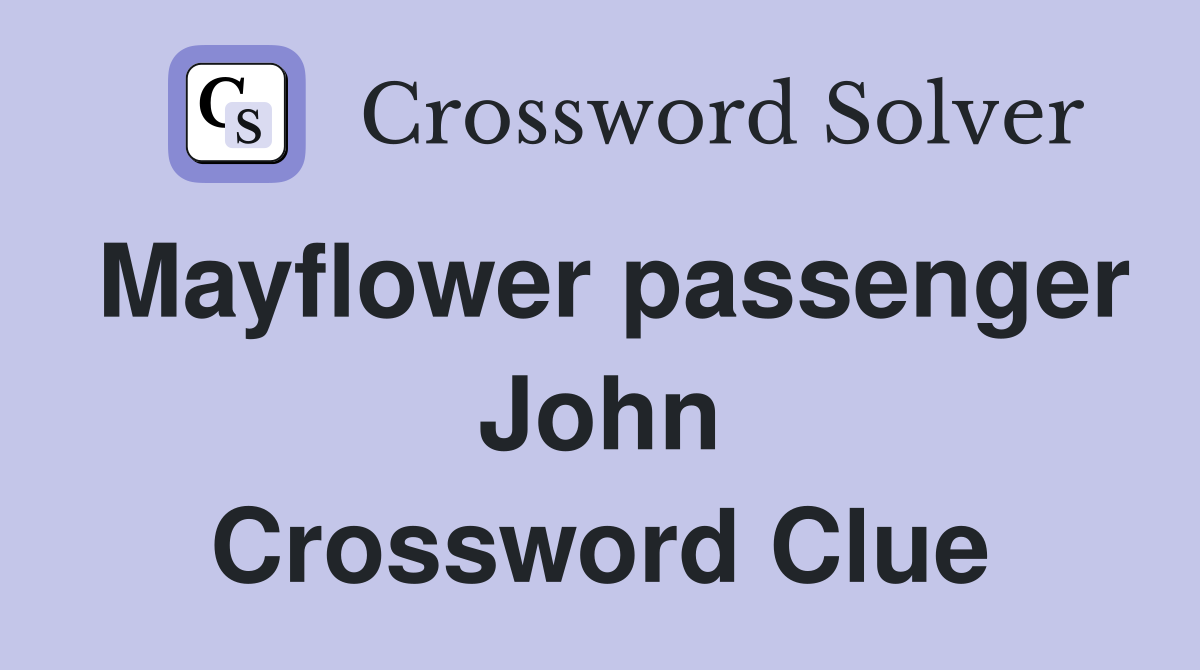 Mayflower passenger John Crossword Clue