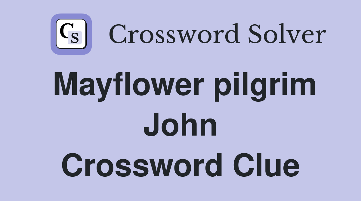 Mayflower pilgrim John Crossword Clue