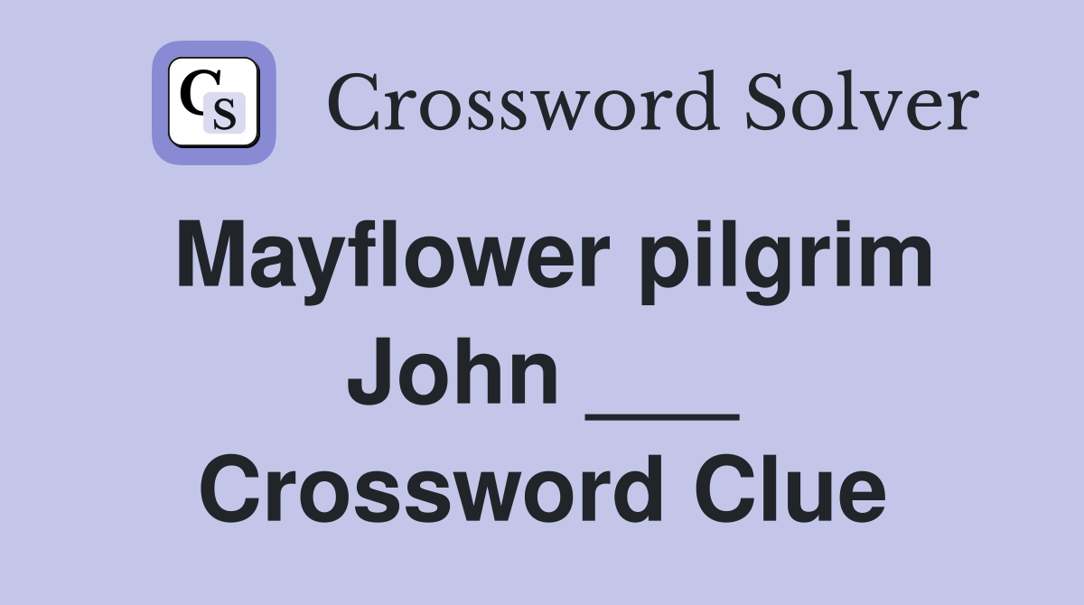 Mayflower pilgrim John ___ Crossword Clue