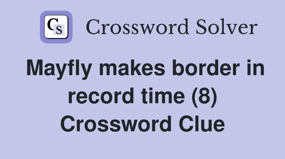 Mayfly makes border in record time (8) Crossword Clue