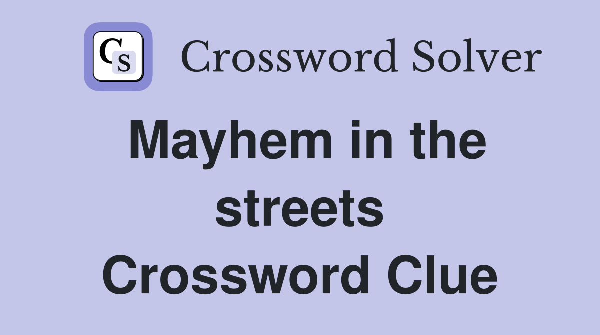 Mayhem in the streets Crossword Clue