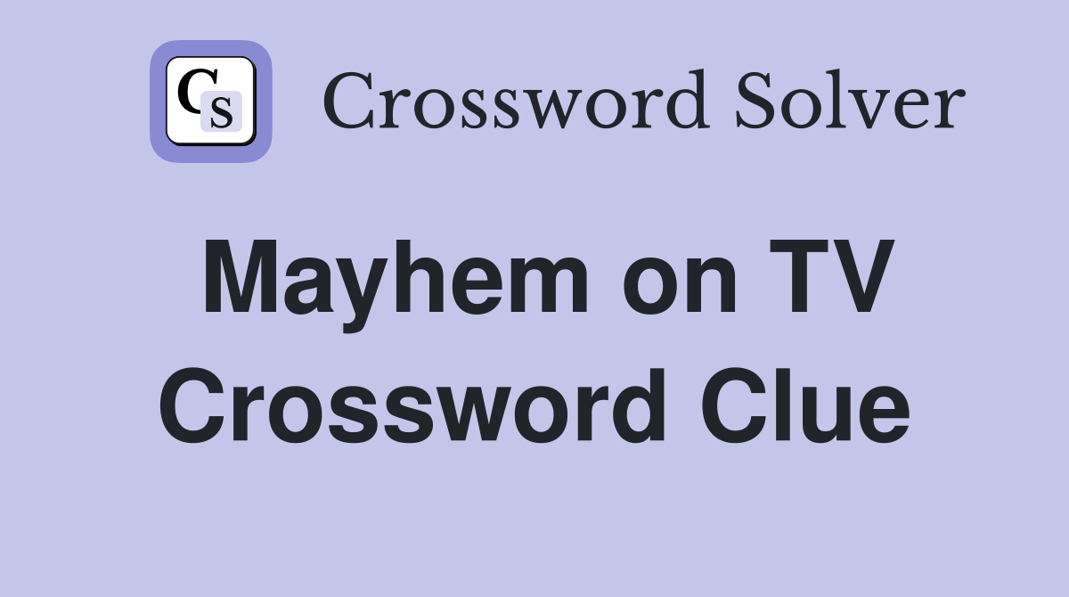 Mayhem on TV Crossword Clue