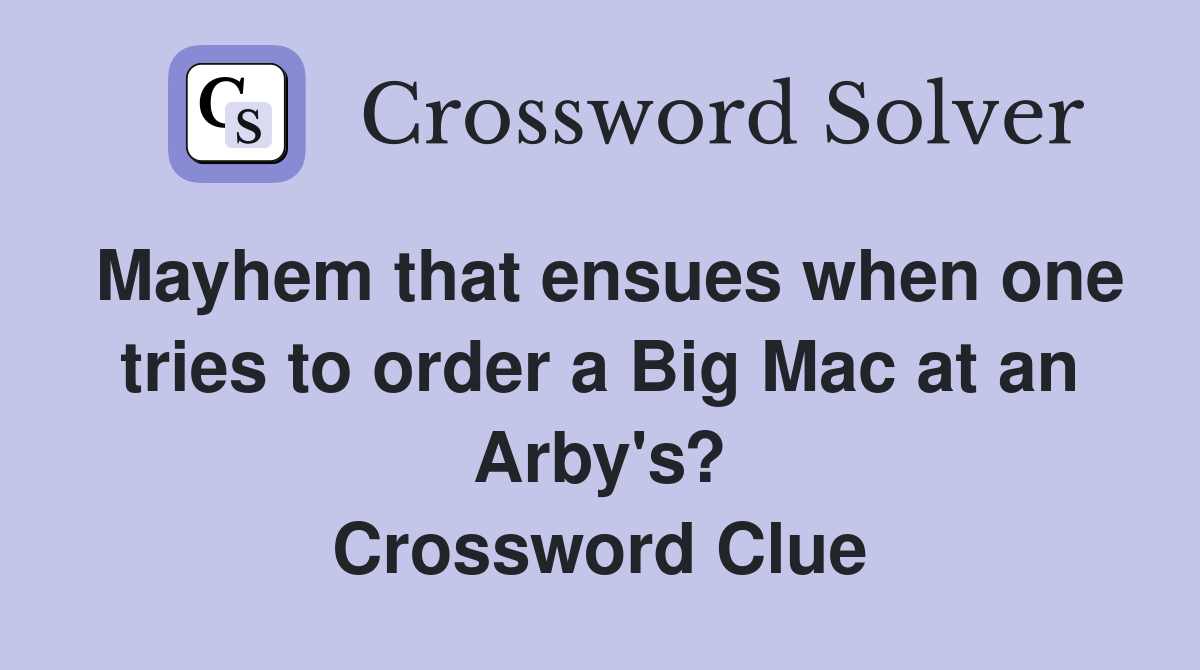 Mayhem that ensues when one tries to order a Big Mac at an Arby's? Crossword Clue