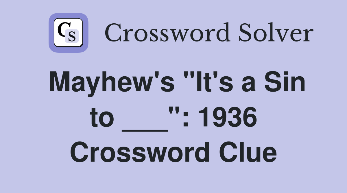 Mayhew's "It's a Sin to ___": 1936 Crossword Clue