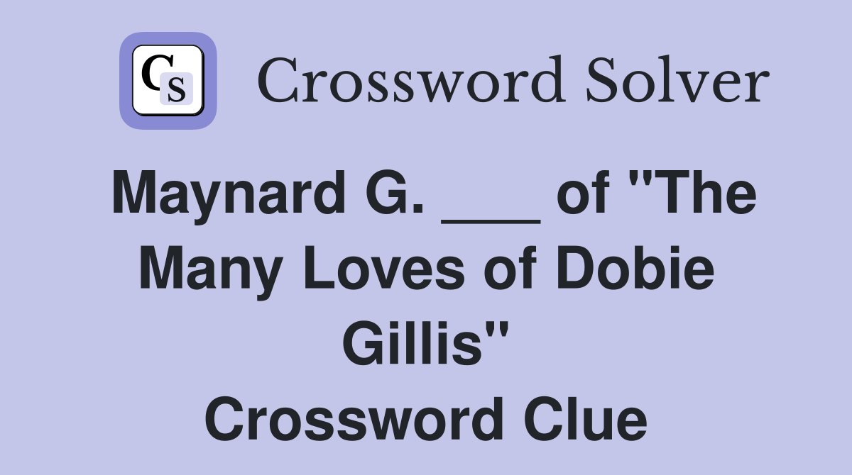 Maynard G. ___ of "The Many Loves of Dobie Gillis" Crossword Clue