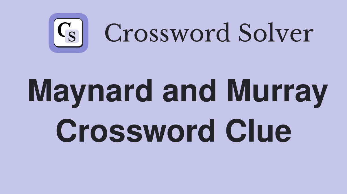 Maynard and Murray Crossword Clue