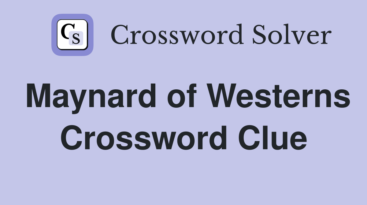 Maynard of Westerns Crossword Clue