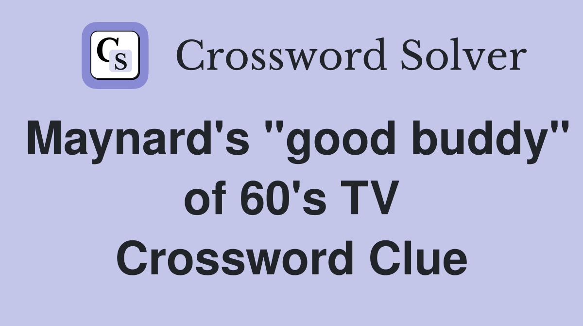 Maynard's "good buddy" of 60's TV Crossword Clue