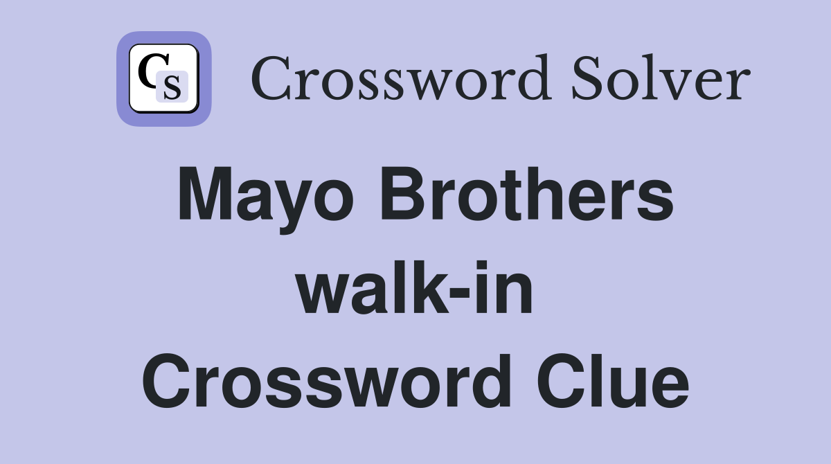 Mayo Brothers walk-in Crossword Clue