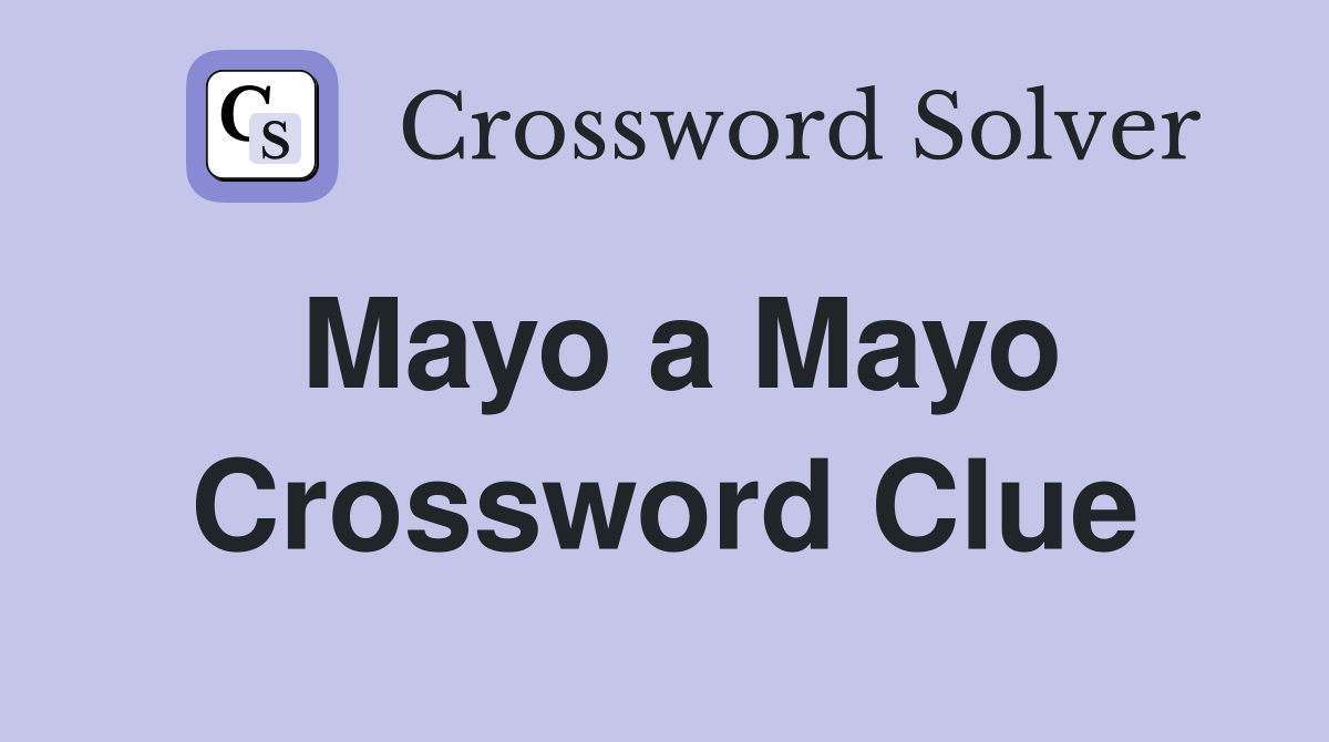 Mayo a Mayo Crossword Clue