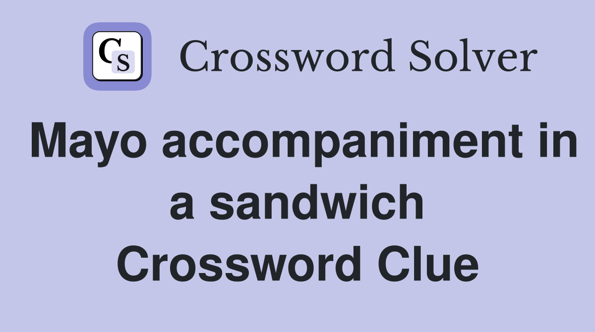 Mayo accompaniment in a sandwich Crossword Clue