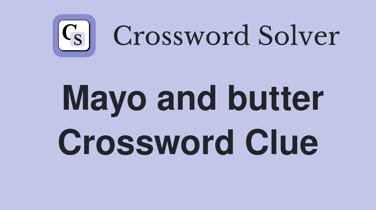 Mayo and butter Crossword Clue