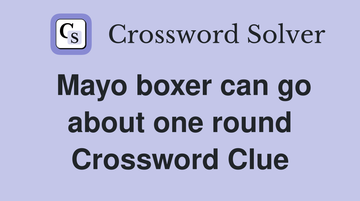 Mayo boxer can go about one round Crossword Clue