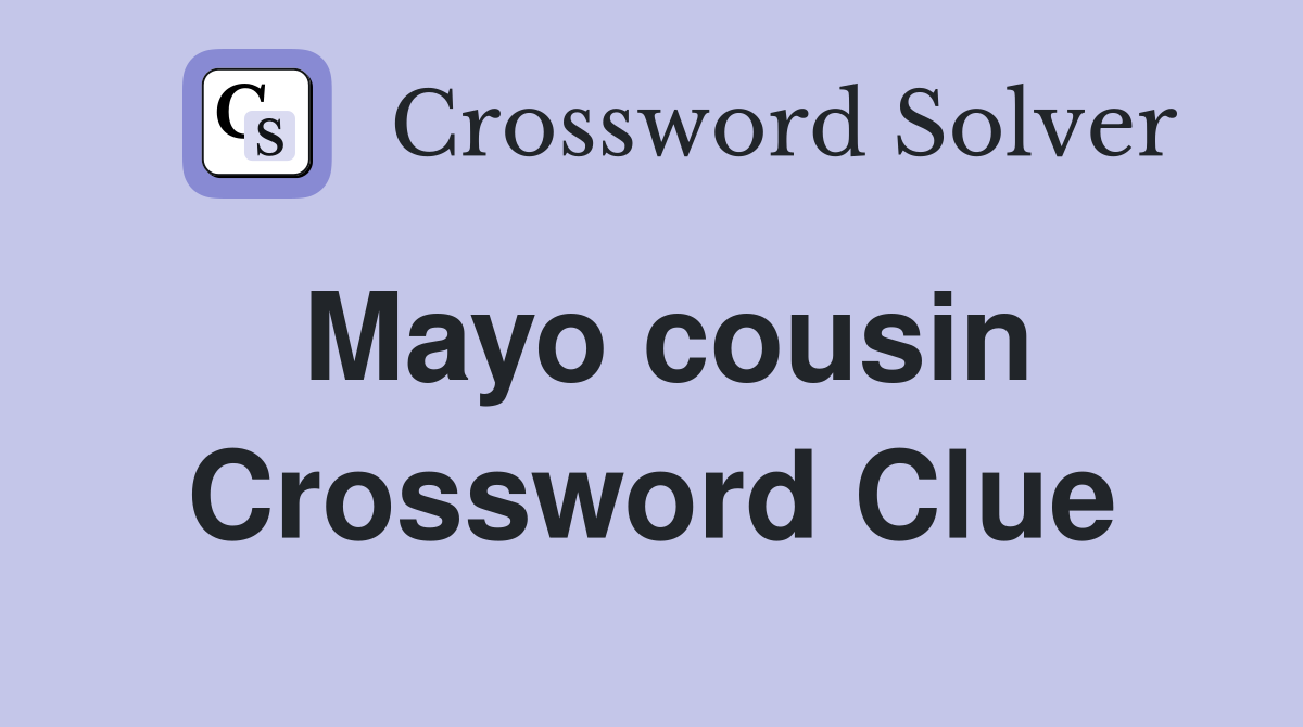 Mayo cousin Crossword Clue