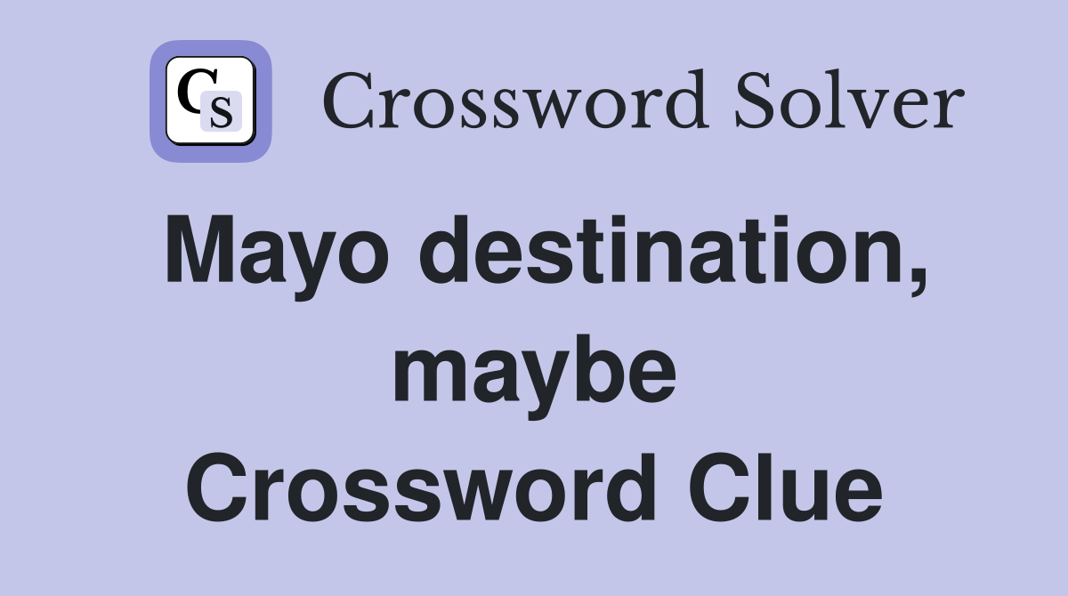 Mayo destination, maybe Crossword Clue