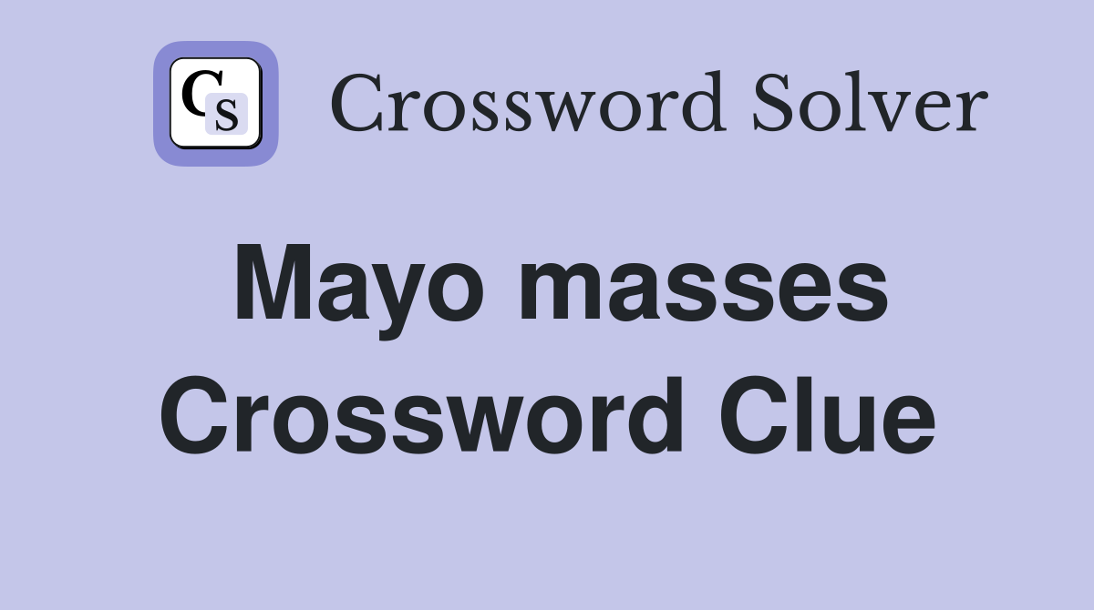 Mayo masses Crossword Clue
