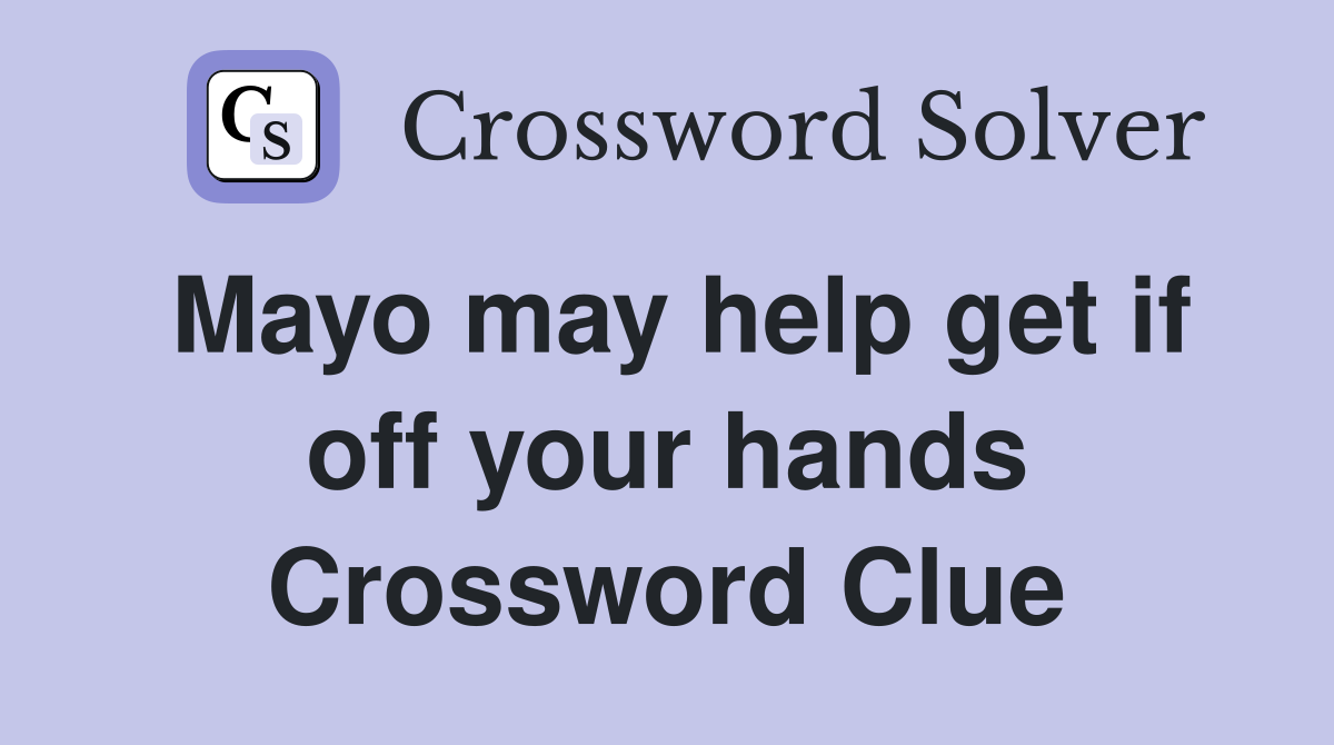 Mayo may help get if off your hands Crossword Clue