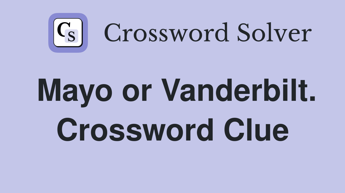 Mayo or Vanderbilt. Crossword Clue